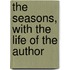 The Seasons, With The Life Of The Author
