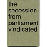 The Secession From Parliament Vindicated door Christopher Wyvill