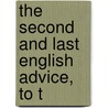 The Second And Last English Advice, To T by Unknown