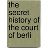 The Secret History Of The Court Of Berli door Gabriel-Honore De Riquetti
