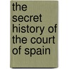 The Secret History Of The Court Of Spain door Rachel Challice