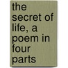 The Secret Of Life, A Poem In Four Parts door H.G. Stokes