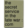The Secret Service In The Late War : Com by La Fayette Charles Baker