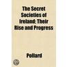 The Secret Societies Of Ireland; Their R by Pollard