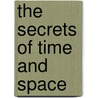 The Secrets Of Time And Space by Unknown
