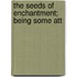 The Seeds Of Enchantment; Being Some Att