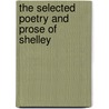 The Selected Poetry And Prose Of Shelley door Professor Percy Bysshe Shelley