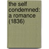 The Self Condemned: A Romance (1836) by Unknown