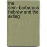 The Semi-Barbarous Hebrew And The Exting by Unknown