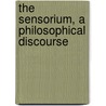 The Sensorium, A Philosophical Discourse door Onbekend