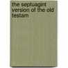 The Septuagint Version Of The Old Testam by Unknown