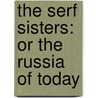 The Serf Sisters: Or The Russia Of Today door Onbekend