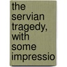 The Servian Tragedy, With Some Impressio door Herbert Vivian