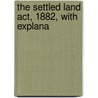 The Settled Land Act, 1882, With Explana door J. Theodore Dodd