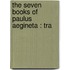 The Seven Books Of Paulus Aegineta : Tra