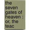 The Seven Gates Of Heaven : Or, The Teac by Unknown