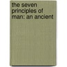 The Seven Principles Of Man: An Ancient by Unknown