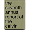 The Seventh Annual Report Of The Calvin by Unknown