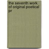 The Seventh Work Of Original Poetical Pr by Unknown