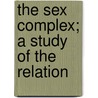 The Sex Complex; A Study Of The Relation door William Blair Bell