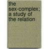 The Sex-Complex; A Study Of The Relation by William Blair Bell