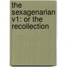 The Sexagenarian V1: Or The Recollection door Onbekend