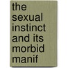 The Sexual Instinct And Its Morbid Manif by W.C. Costello