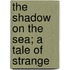 The Shadow On The Sea; A Tale Of Strange