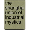 The Shanghai Union Of Industrial Mystics by Nury Vittachi