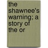 The Shawnee's Warning; A Story Of The Or by D 1863-1940 Lange