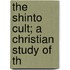 The Shinto Cult; A Christian Study Of Th