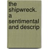 The Shipwreck. A Sentimental And Descrip door Onbekend