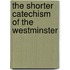 The Shorter Catechism Of The Westminster