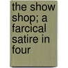 The Show Shop; A Farcical Satire In Four door James Forbes