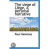 The Siege Of Liege, A Personal Narrative by Paul Hamelius