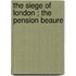 The Siege Of London ; The Pension Beaure