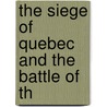 The Siege Of Quebec And The Battle Of Th by G.W. 1860-1941 Parmelee