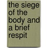 The Siege Of The Body And A Brief Respit by Anthony Caleshu
