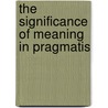 The Significance Of Meaning In Pragmatis door Rufus Norman Boardman