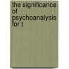 The Significance Of Psychoanalysis For T by Professor Otto Rank