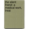 The Silent Friend: A Medical Work, Treat by Unknown