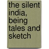 The Silent India, Being Tales And Sketch door Samuel John Thomson