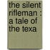 The Silent Rifleman : A Tale Of The Texa