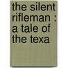 The Silent Rifleman : A Tale Of The Texa door James Jackson