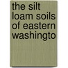 The Silt Loam Soils Of Eastern Washingto door F.J. Sievers