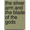 The Silver Arm And The Blade Of The Gods door Steven Clarke