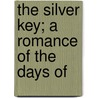 The Silver Key; A Romance Of The Days Of door Nellie K. Blissett
