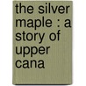 The Silver Maple : A Story Of Upper Cana door Marian Keith