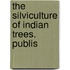 The Silviculture Of Indian Trees. Publis