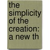 The Simplicity Of The Creation: A New Th door Onbekend